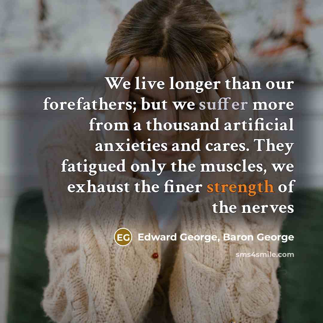 “We live longer than our forefathers; but we suffer more…” quote by Edward George, Baron George