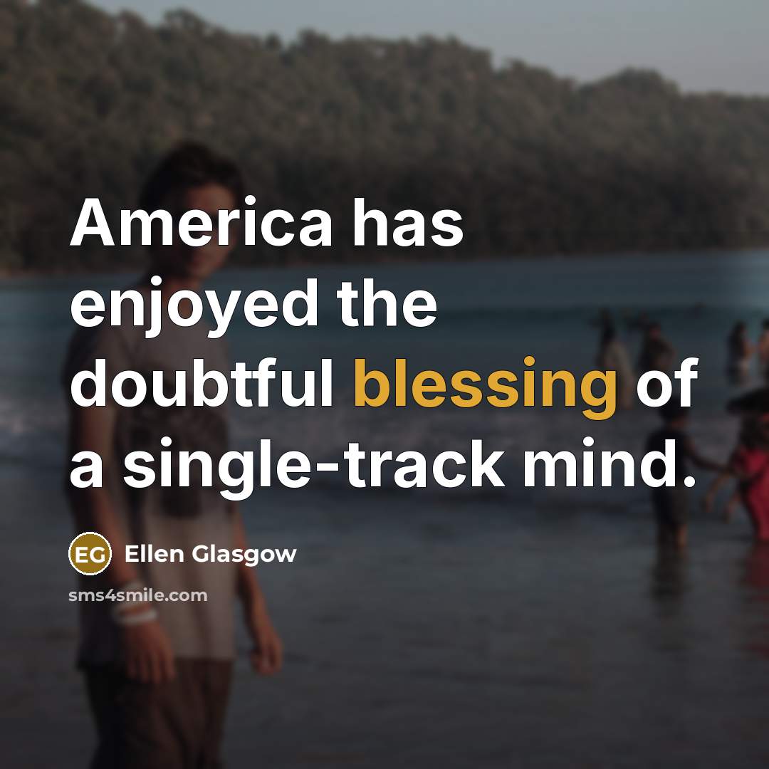 “America has enjoyed the doubtful blessing of a single-track mind.…” quote by Ellen Glasgow