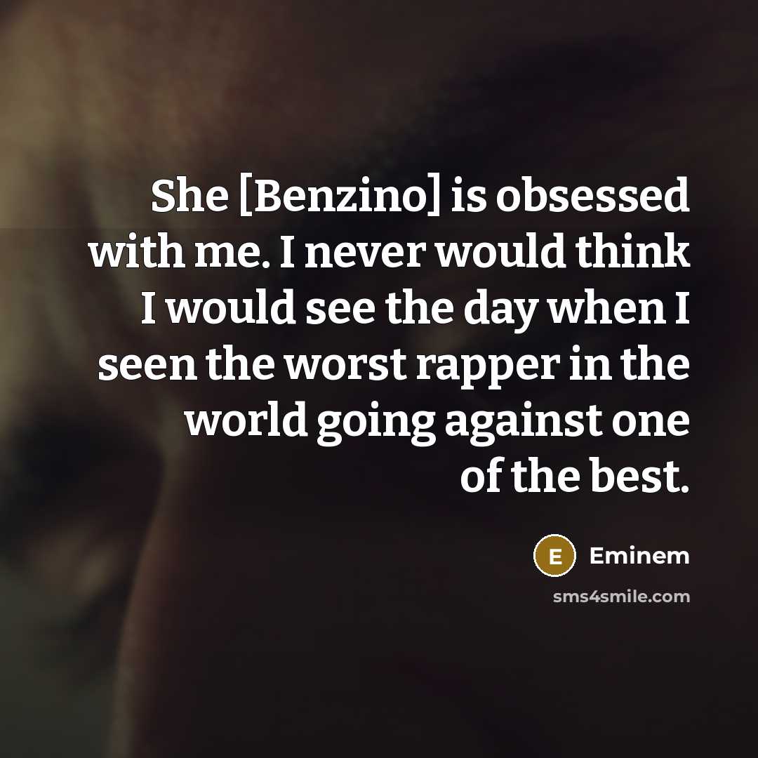 “She [Benzino] is obsessed with me. I never would think…” quote by Eminem