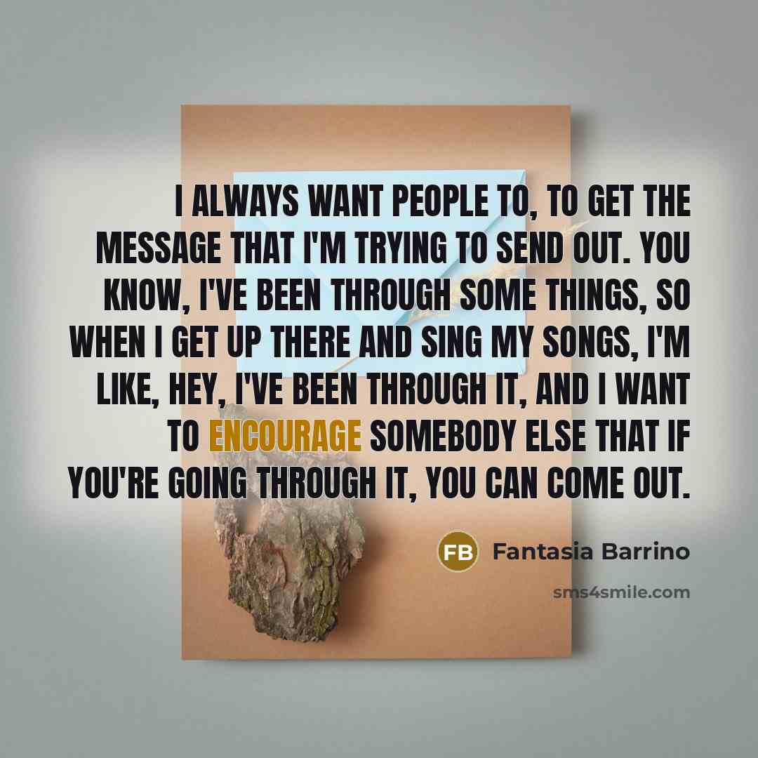 “I always want people to, to get the message that…” quote by Fantasia Barrino