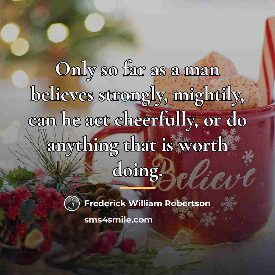 “Only so far as a man believes strongly, mightily, can…” quote by Frederick William Robertson