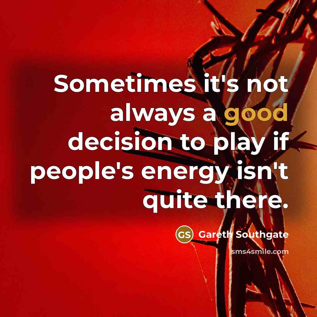 “Sometimes it's not always a good decision to play if…” quote by Gareth Southgate