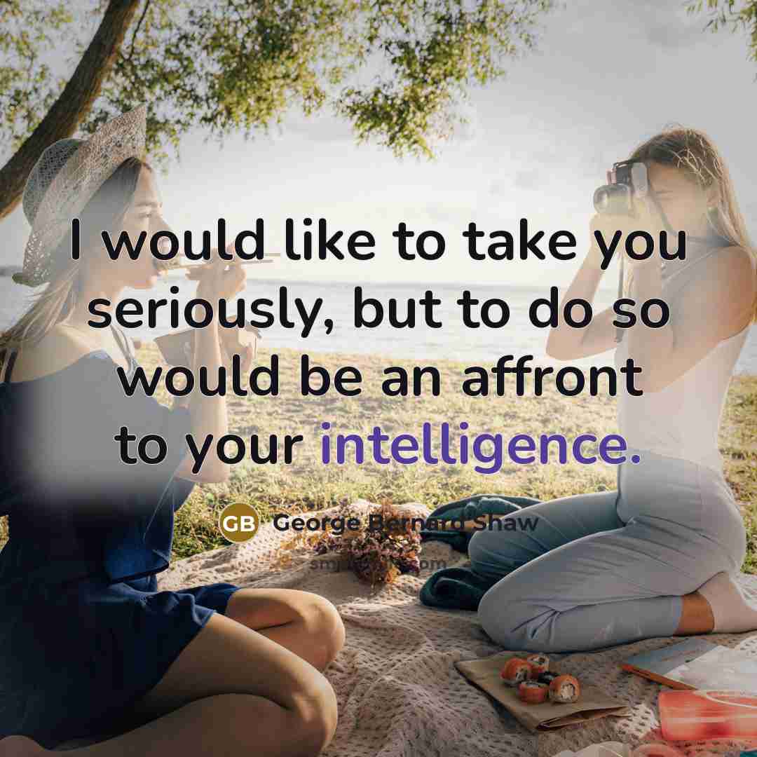 “I would like to take you seriously, but to do…” quote by George Bernard Shaw