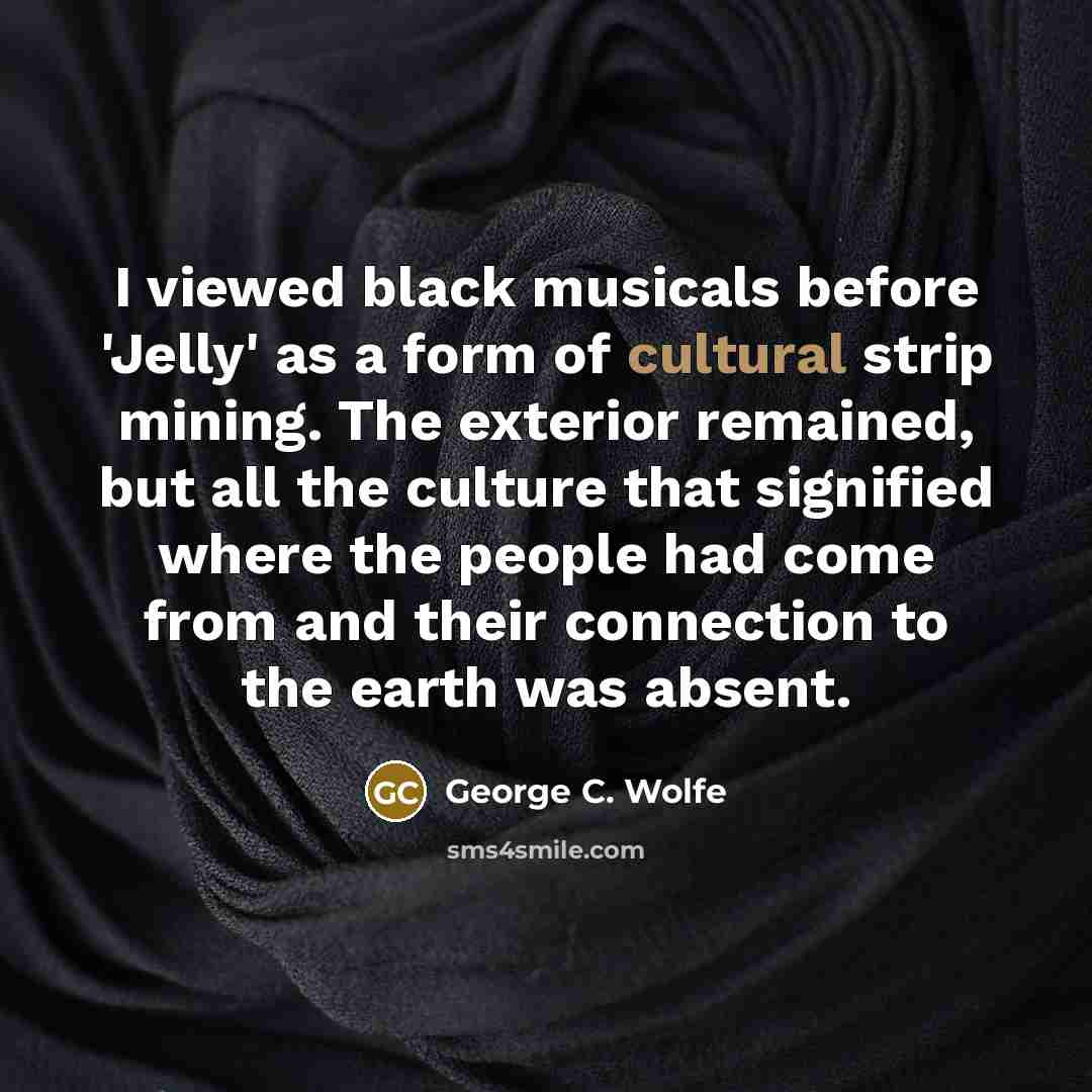 “I viewed black musicals before 'Jelly' as a form of…” quote by George C. Wolfe