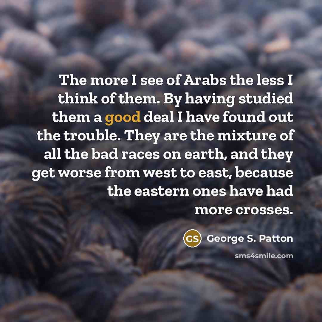 “The more I see of Arabs the less I think…” quote by George S. Patton