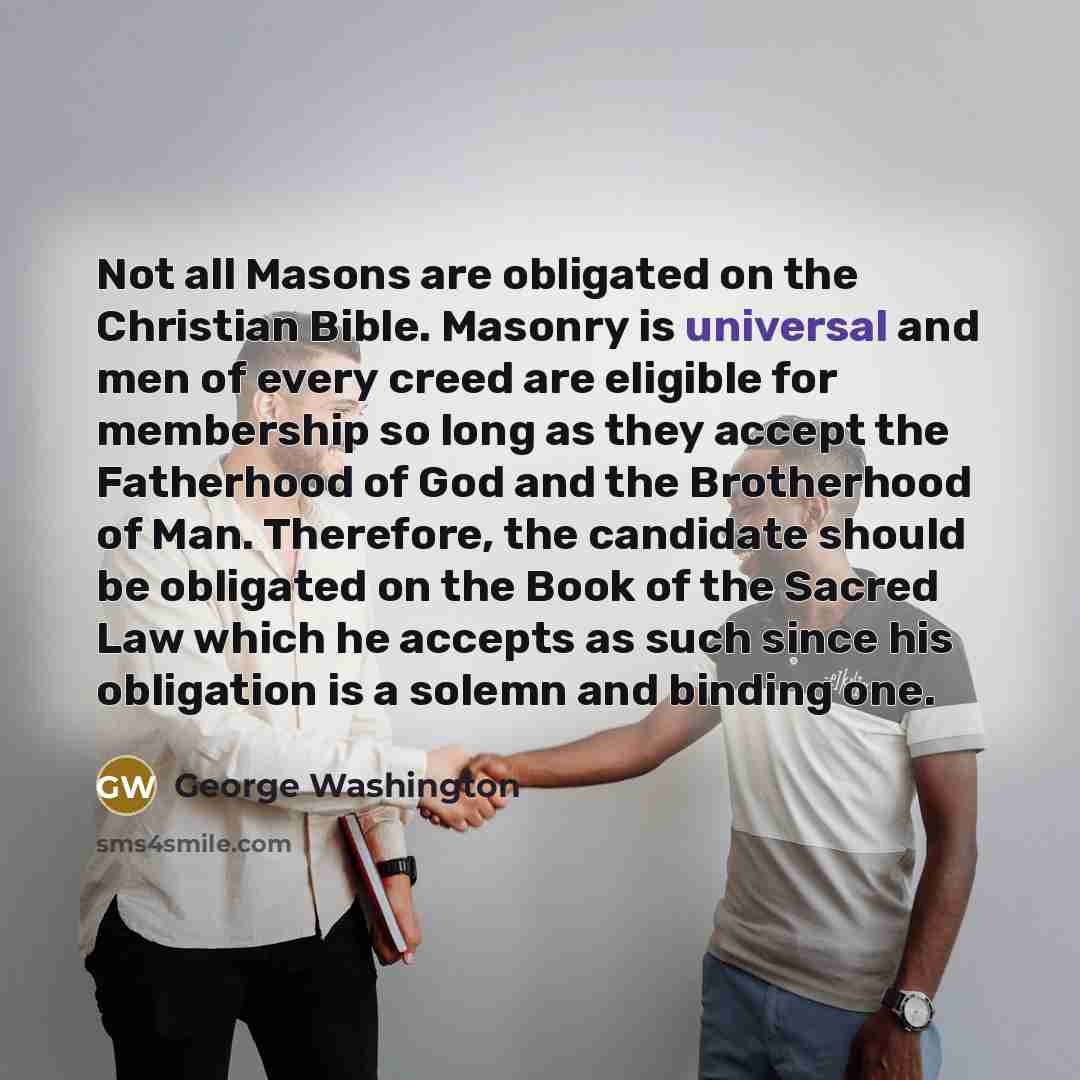 “Not all Masons are obligated on the Christian Bible. Masonry…” quote by George Washington