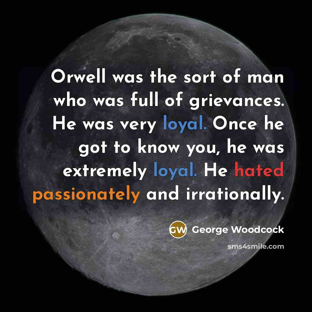 “Orwell was the sort of man who was full of…” quote by George Woodcock