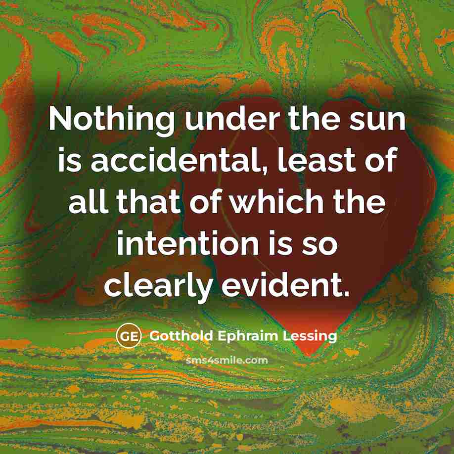 “Nothing under the sun is accidental, least of all that of which the intention is so clearly evident.” quote by Gotthold Ephraim Lessing
