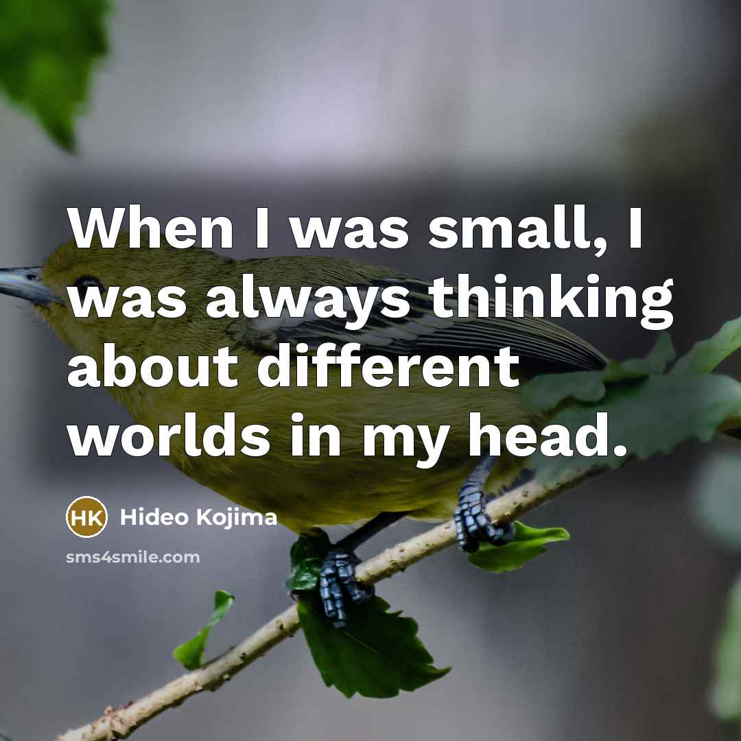 “When I was small, I was always thinking about different…” quote by Hideo Kojima