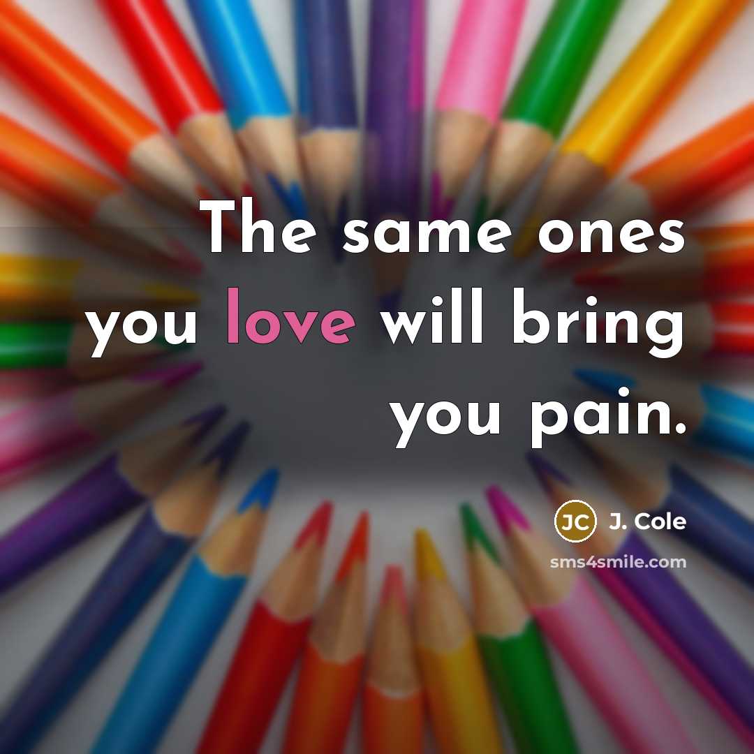 “The same ones you love will bring you pain.…” quote by J. Cole