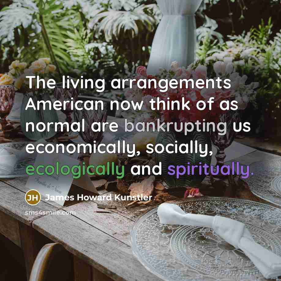 “The living arrangements American now think of as normal are…” quote by James Howard Kunstler