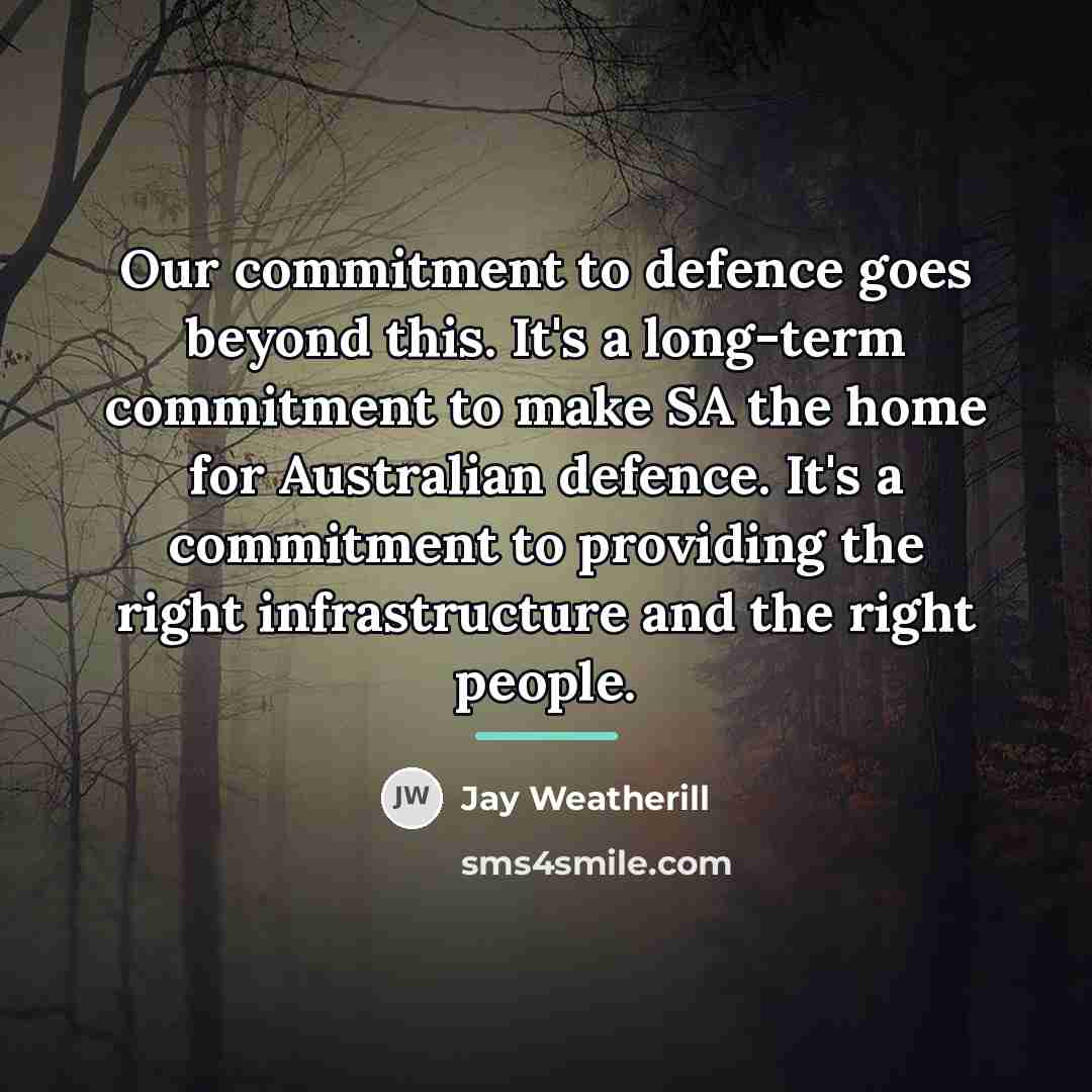 “Our commitment to defence goes beyond this. It's a long-term…” quote by Jay Weatherill