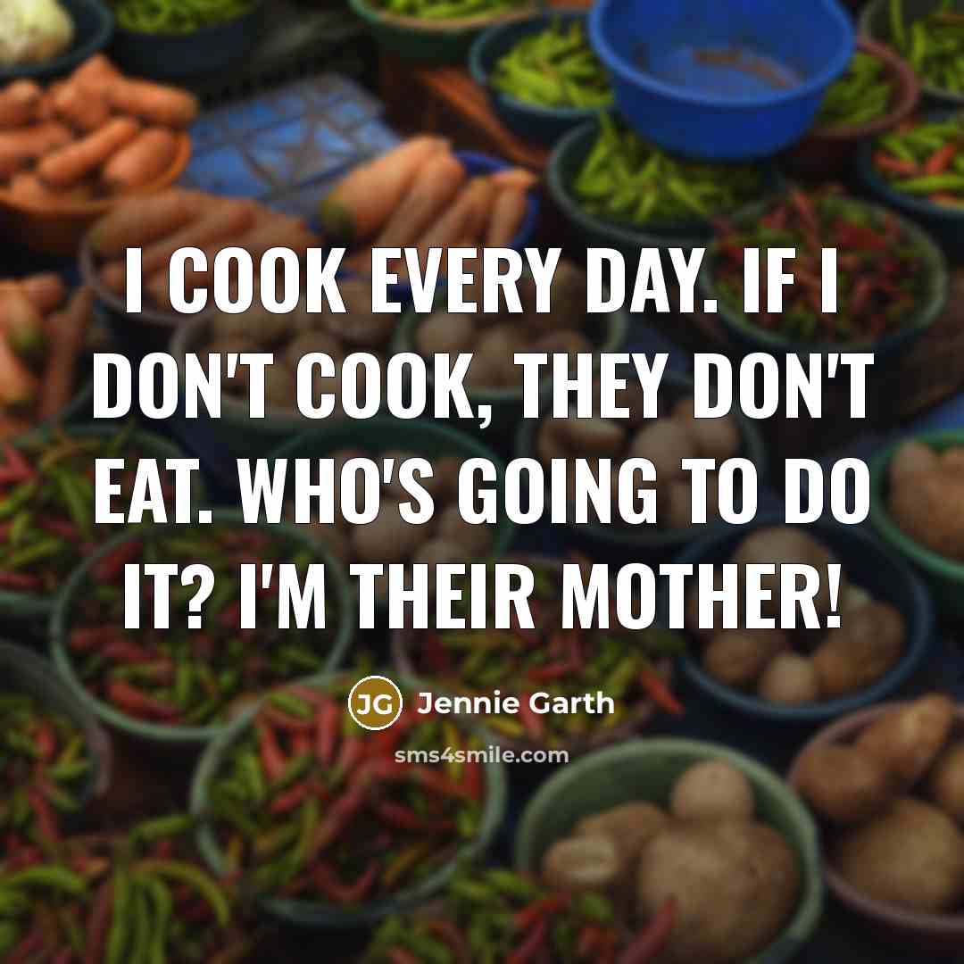 “I cook every day. If I don't cook, they don't…” quote by Jennie Garth