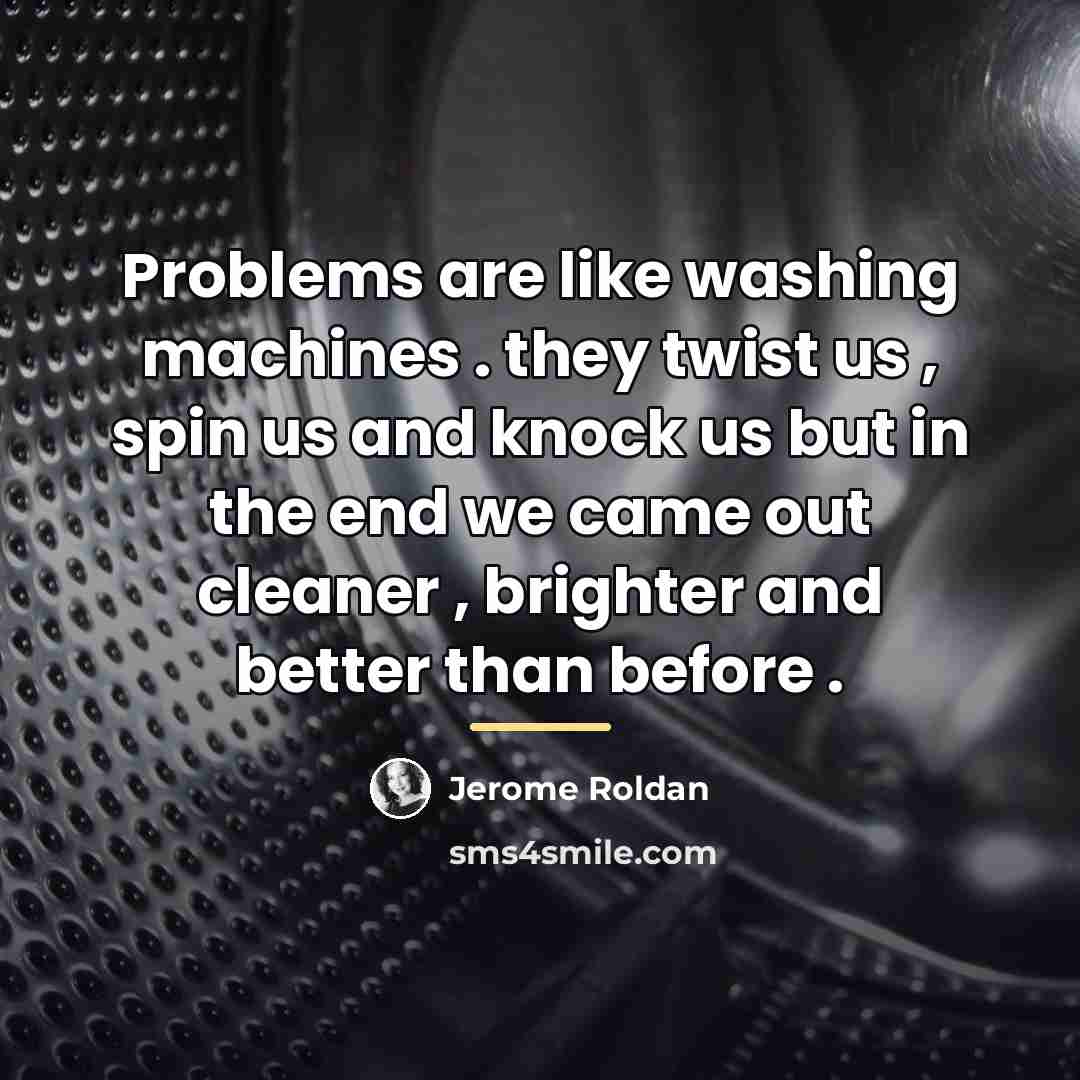 “Problems are like washing machines . they twist us ,…” quote by Jerome Roldan