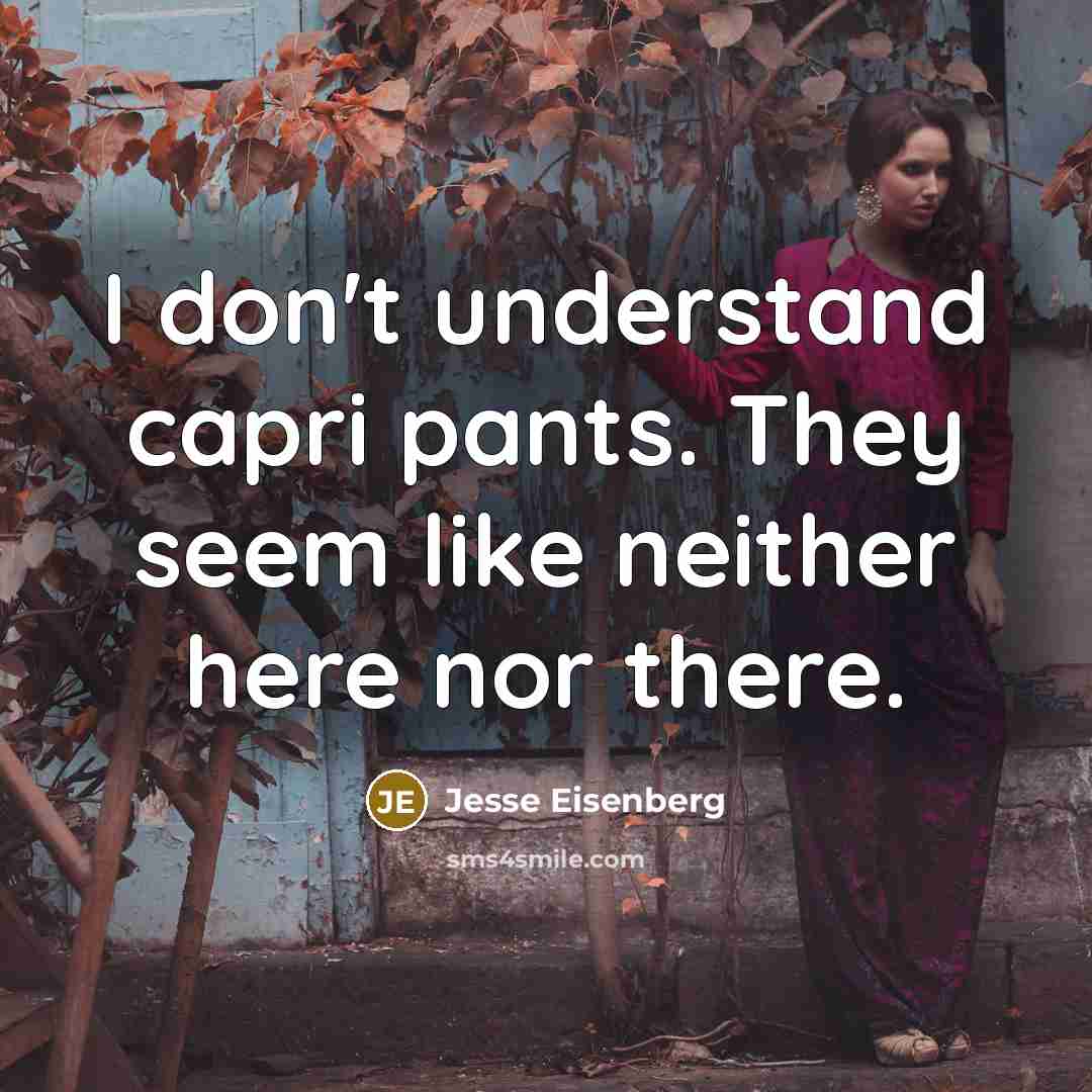 “I don't understand capri pants. They seem like neither here…” quote by Jesse Eisenberg