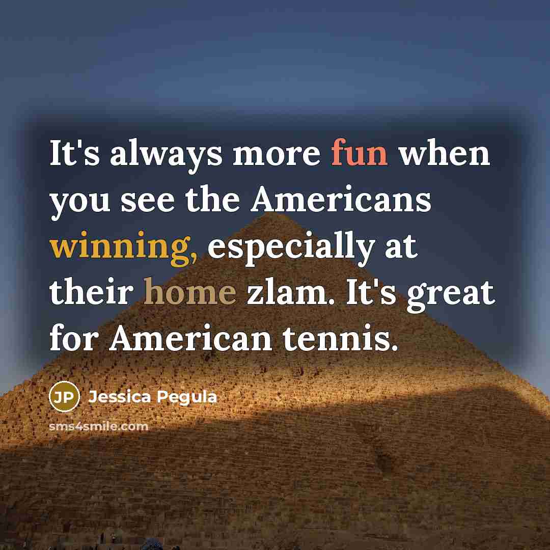 “It's always more fun when you see the Americans winning,…” quote by Jessica Pegula