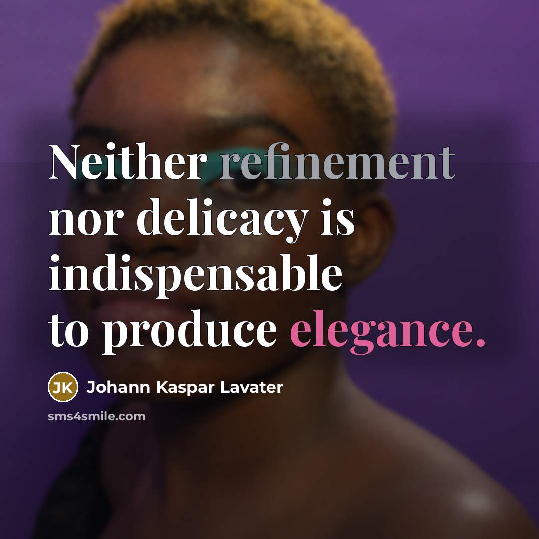 “Neither refinement nor delicacy is indispensable to produce elegance.…” quote by Johann Kaspar Lavater