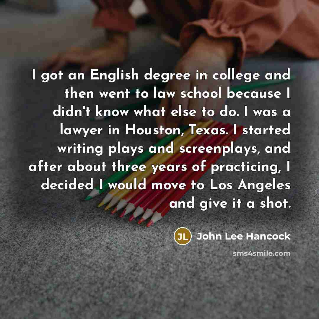 “I got an English degree in college and then went…” quote by John Lee Hancock
