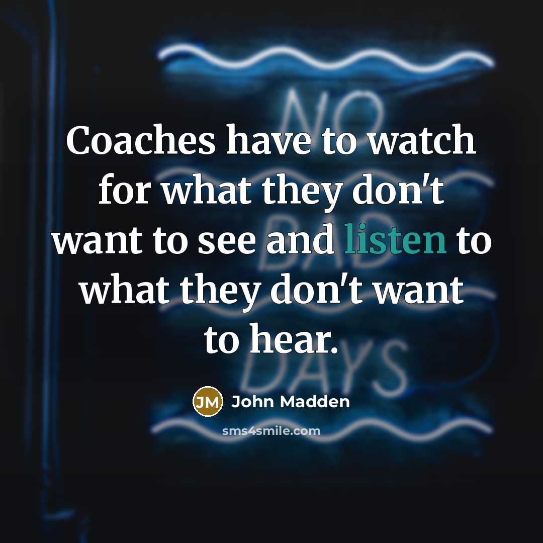 “Coaches have to watch for what they don't want to…” quote by John Madden