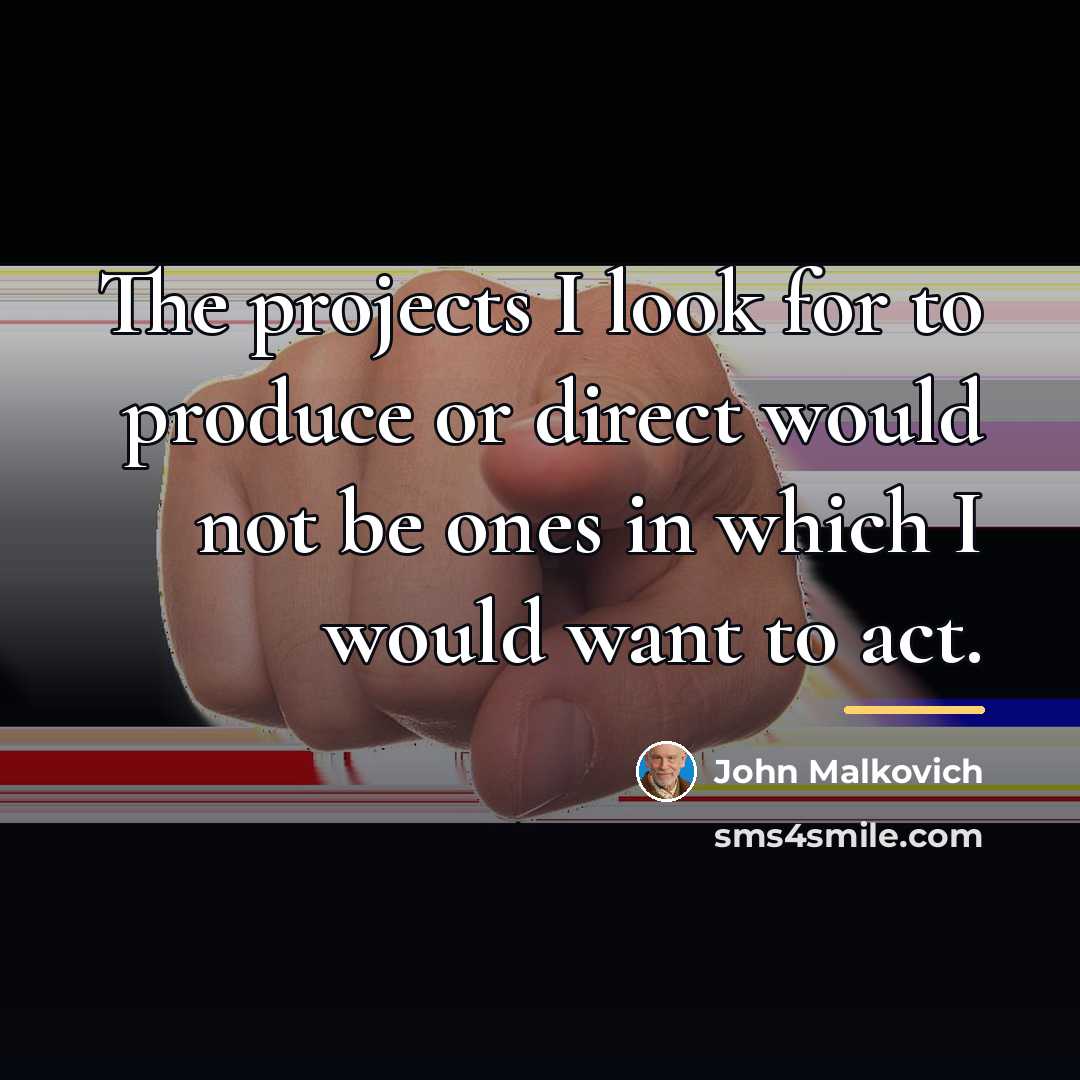 “The projects I look for to produce or direct would…” quote by John Malkovich