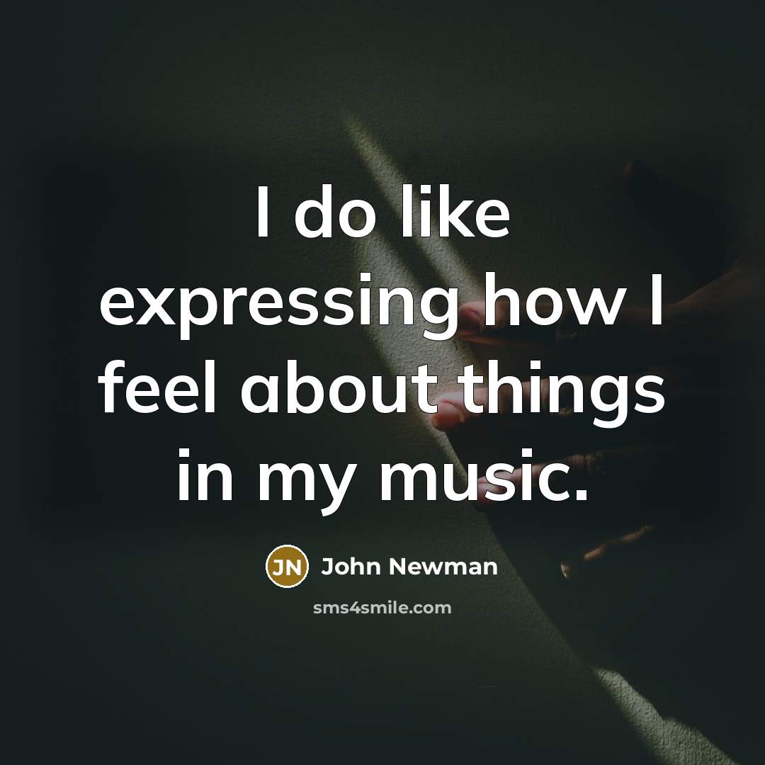 “I do like expressing how I feel about things in…” quote by John Newman