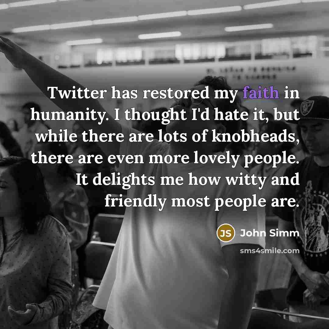 “Twitter has restored my faith in humanity. I thought I'd…” quote by John Simm