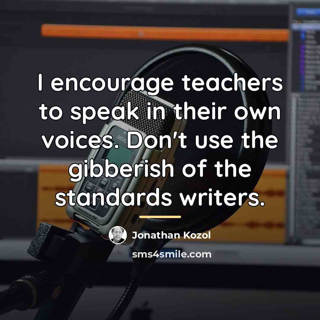 “I encourage teachers to speak in their own voices. Don't…” quote by Jonathan Kozol