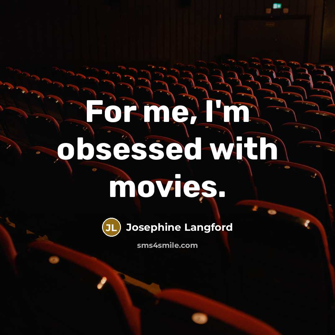 “For me, I'm obsessed with movies.…” quote by Josephine Langford