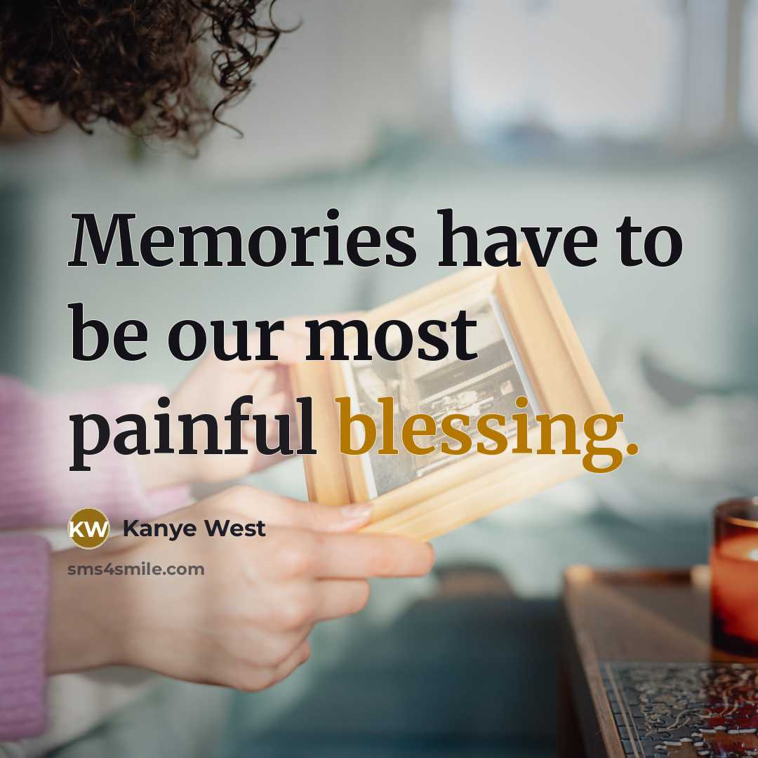 “Memories have to be our most painful blessing.…” quote by Kanye West
