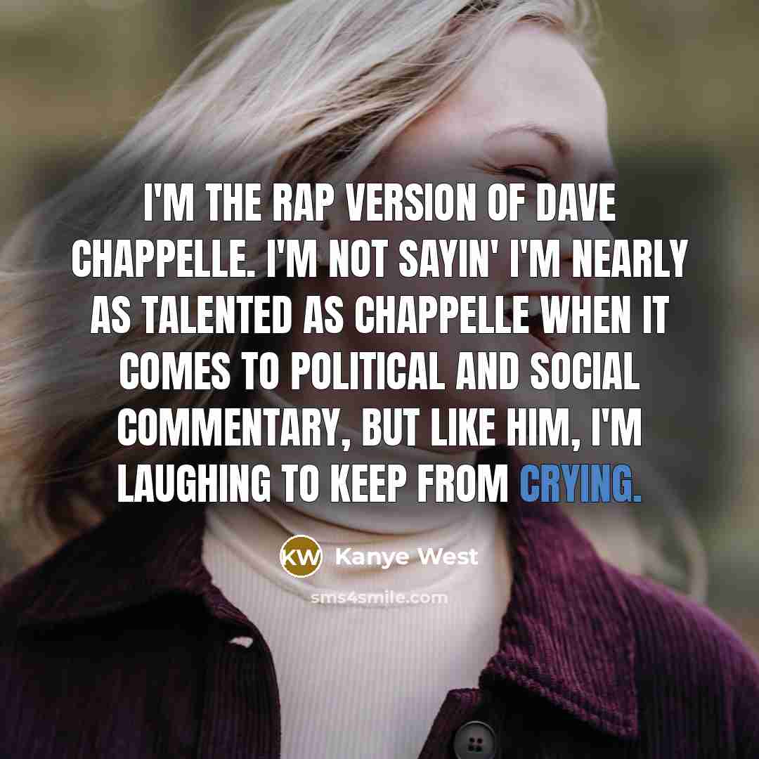“I'm the rap version of Dave Chappelle. I'm not sayin'…” quote by Kanye West