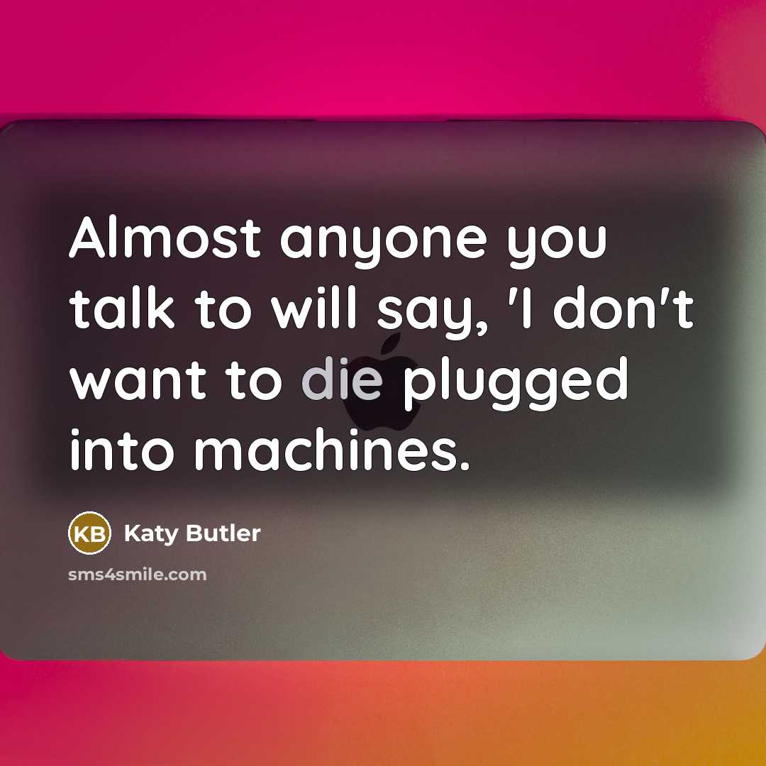 “Almost anyone you talk to will say, 'I don't want…” quote by Katy Butler