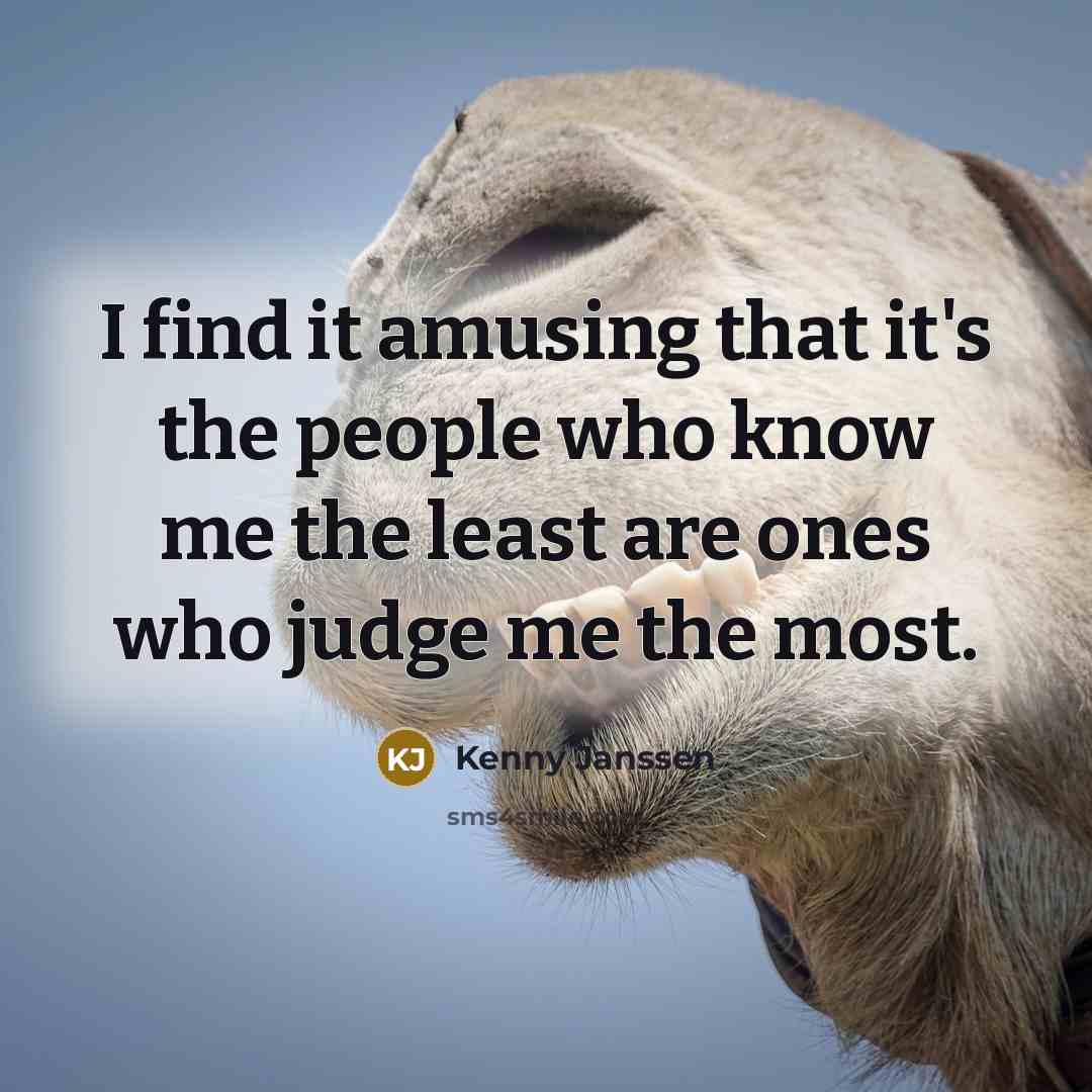 “I find it amusing that it's the people who know me the least are ones who judge me the most.” quote by Kenny Janssen
