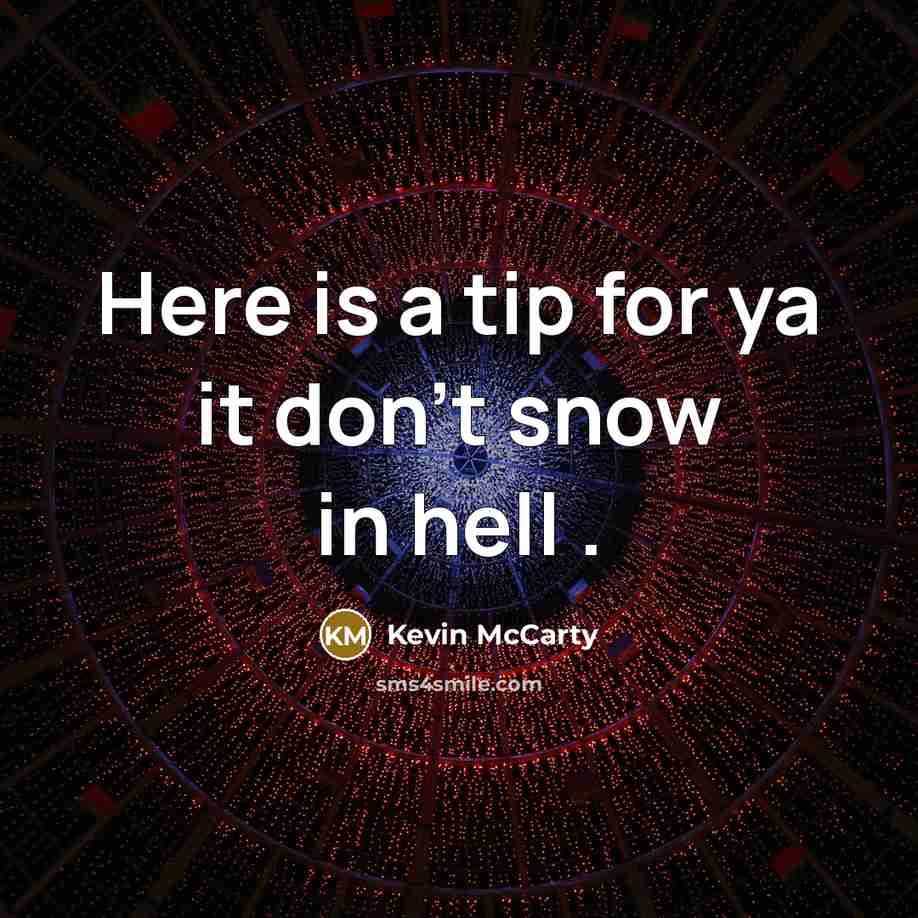 “Here is a tip for ya it don't snow in…” quote by Kevin McCarty