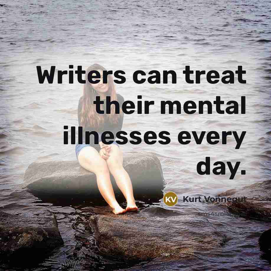 “Writers can treat their mental illnesses every day.…” quote by Kurt Vonnegut