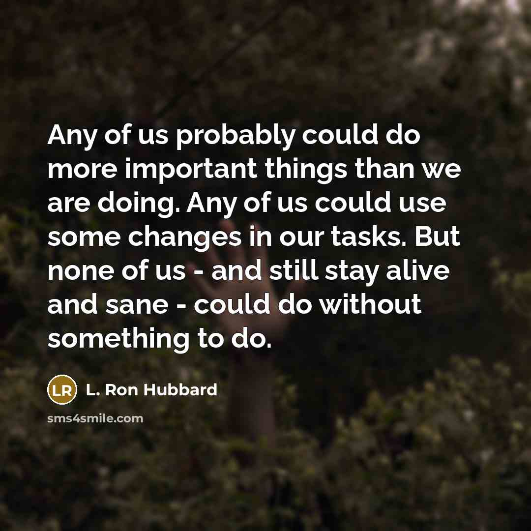 “Any of us probably could do more important things than…” quote by L. Ron Hubbard
