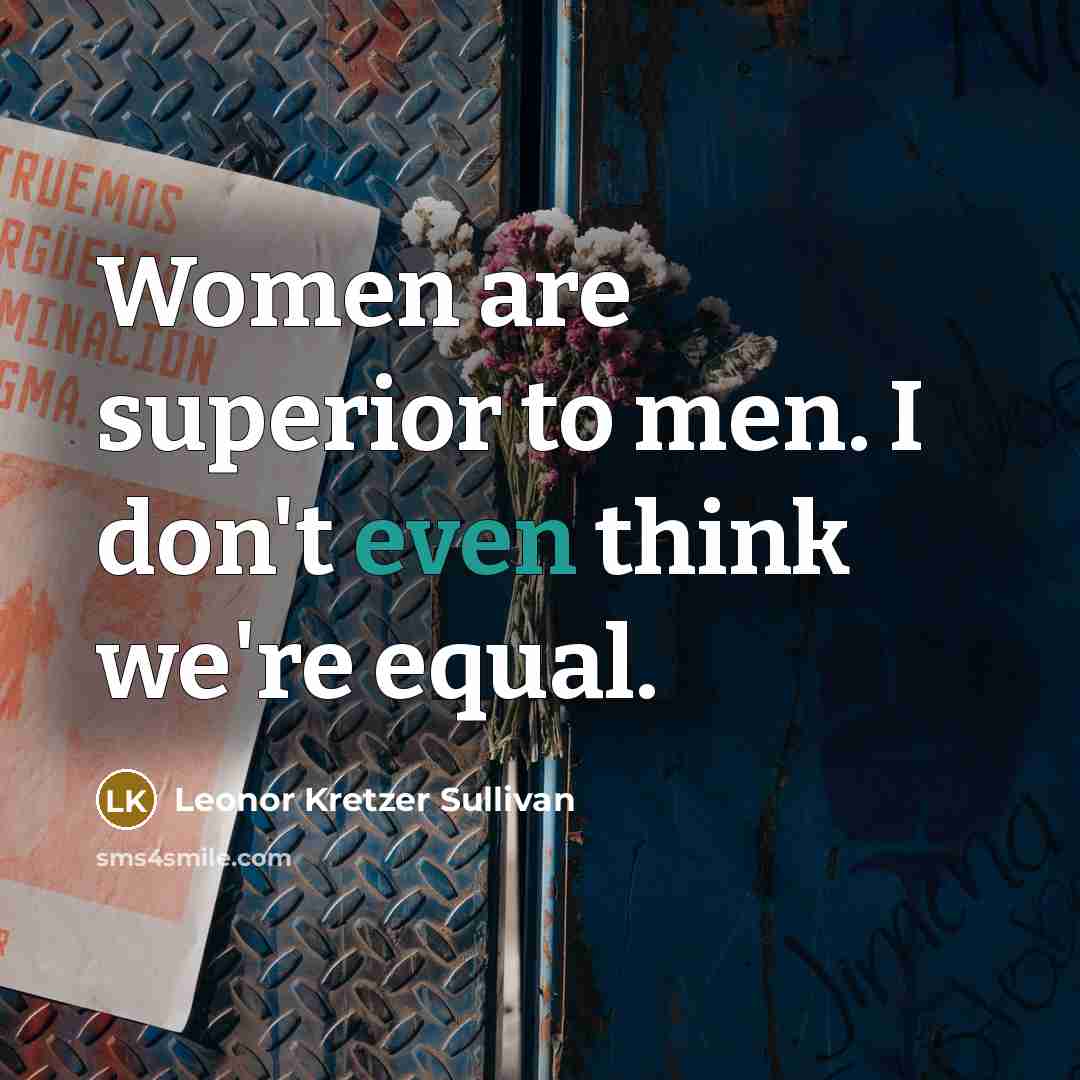“Women are superior to men. I don't even think we're equal.” quote by Leonor Kretzer Sullivan