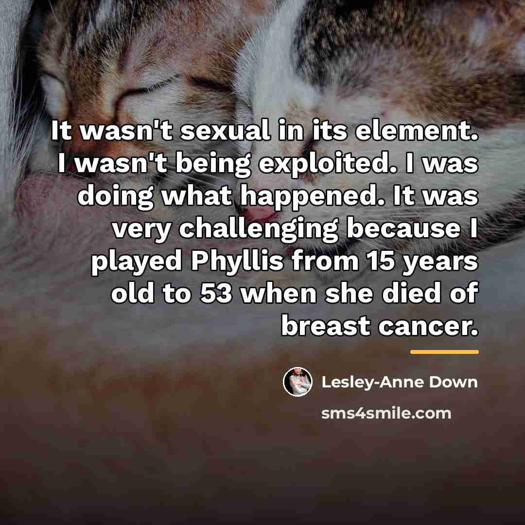 “It wasn't sexual in its element. I wasn't being exploited.…” quote by Lesley-Anne Down