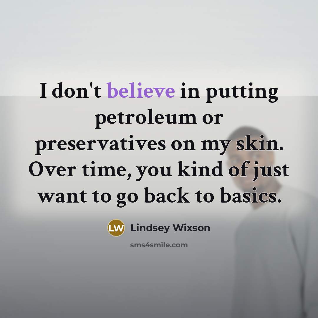 “I don't believe in putting petroleum or preservatives on my…” quote by Lindsey Wixson