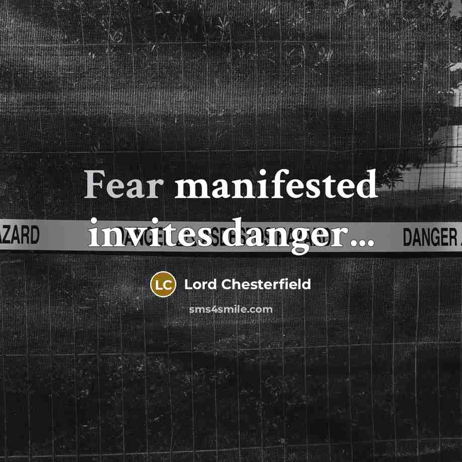 “Fear manifested invites danger...…” quote by Lord Chesterfield