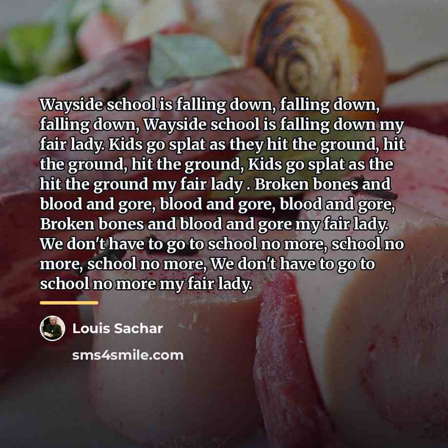 “Wayside school is falling down, falling down, falling down, Wayside…” quote by Louis Sachar