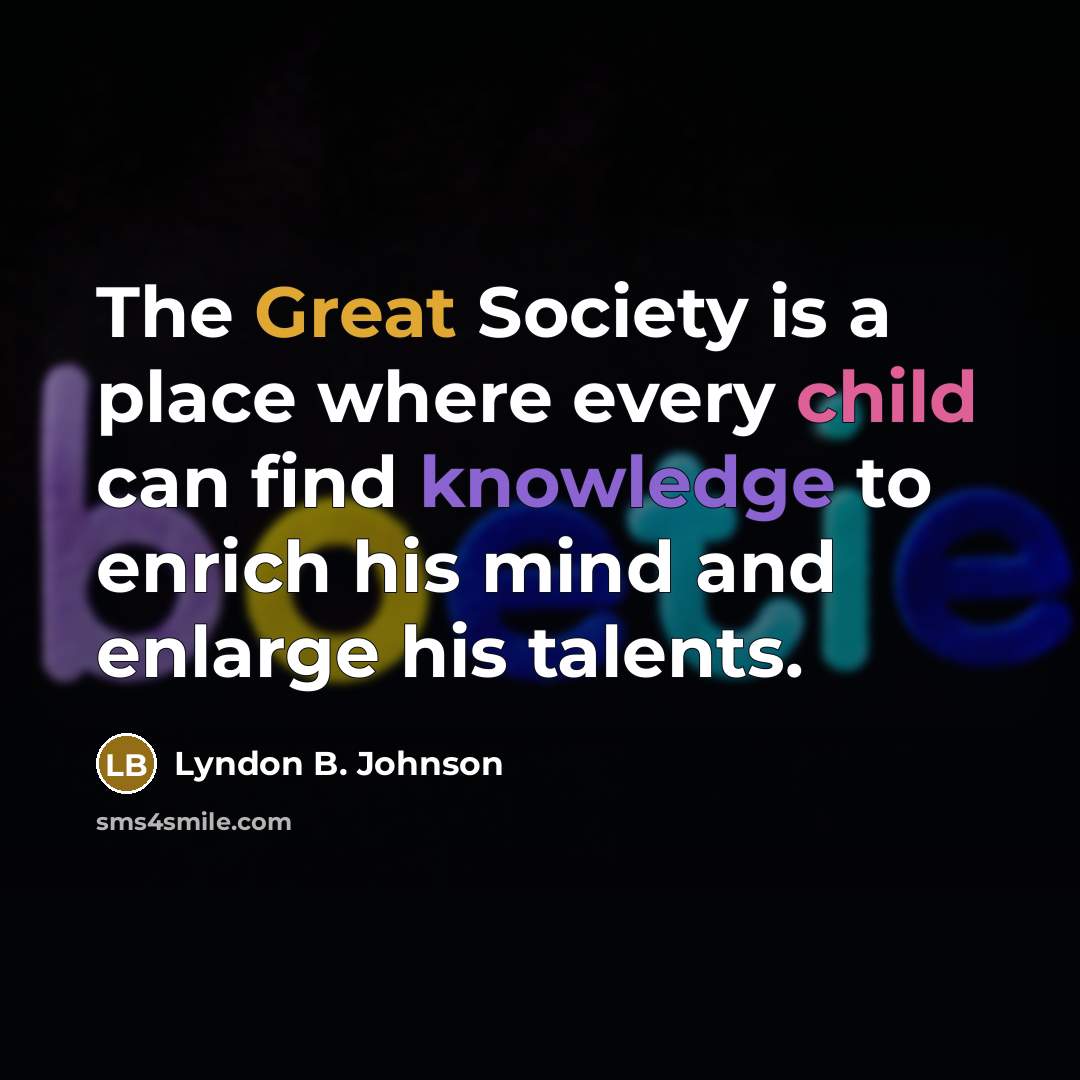 “The Great Society is a place where every child can…” quote by Lyndon B. Johnson