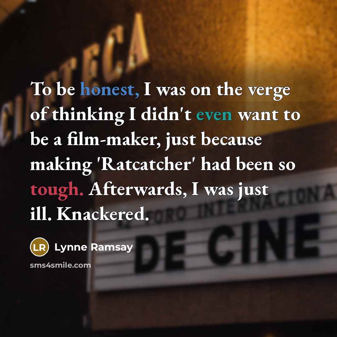 “To be honest, I was on the verge of thinking…” quote by Lynne Ramsay