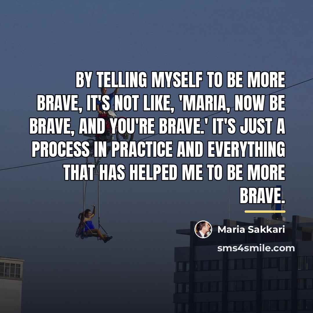 “By telling myself to be more brave, it's not like,…” quote by Maria Sakkari