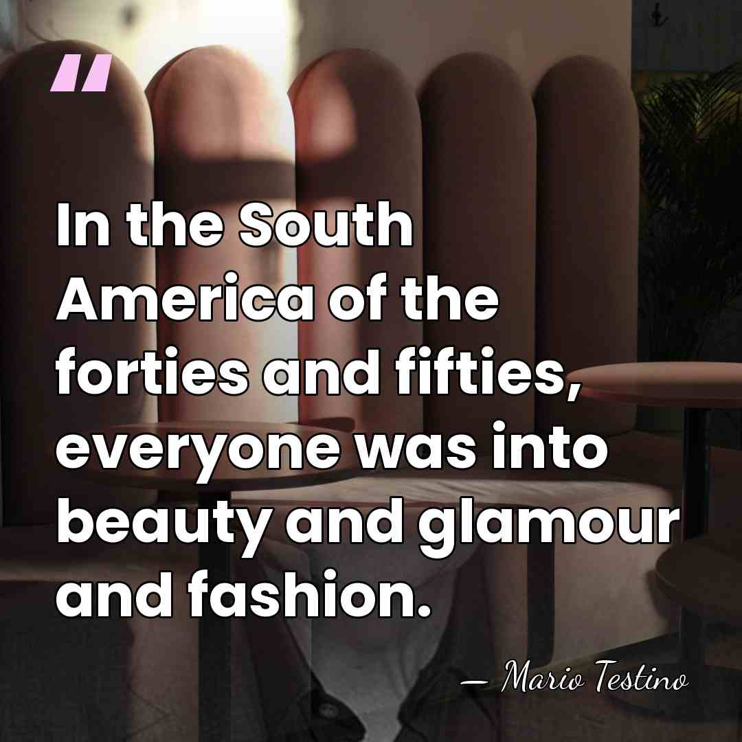 In the South America of the forties and fifties, everyone was into&hellip; - Mario Testino