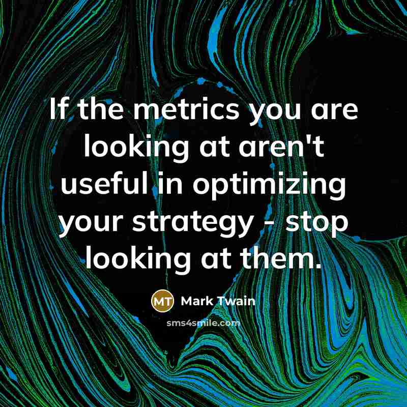 “If the metrics you are looking at aren't useful in…” quote by Mark Twain