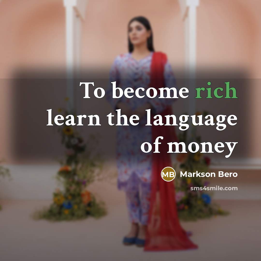 “To become rich learn the language of money…” quote by Markson Bero