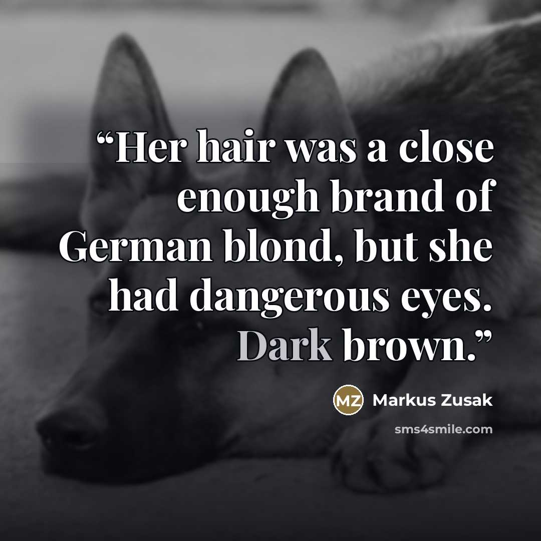 “Her hair was a close enough brand of German blond, but she had dangerous eyes. Dark brown.” quote by Markus Zusak