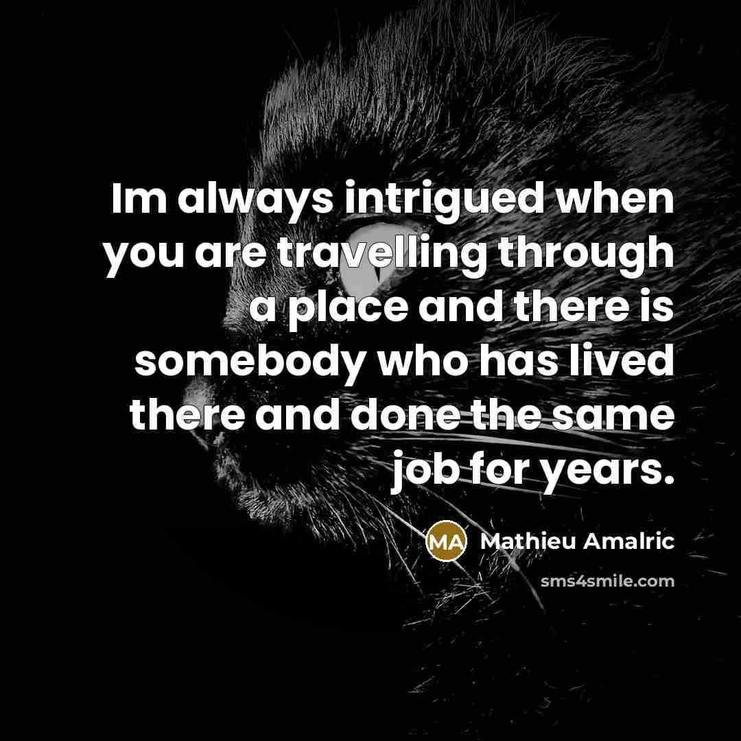 “Im always intrigued when you are travelling through a place…” quote by Mathieu Amalric