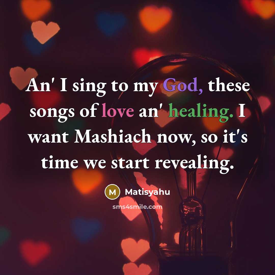 “An' I sing to my God, these songs of love…” quote by Matisyahu