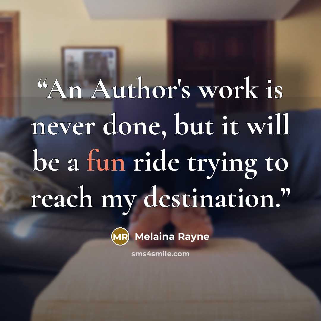 “An Author's work is never done, but it will be a fun ride trying to reach my destination.” quote by Melaina Rayne